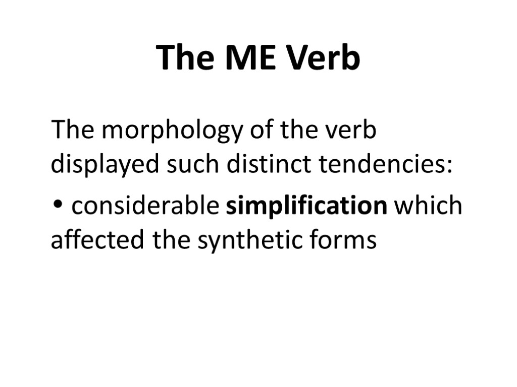 The ME Verb The morphology of the verb displayed such distinct tendencies:  considerable